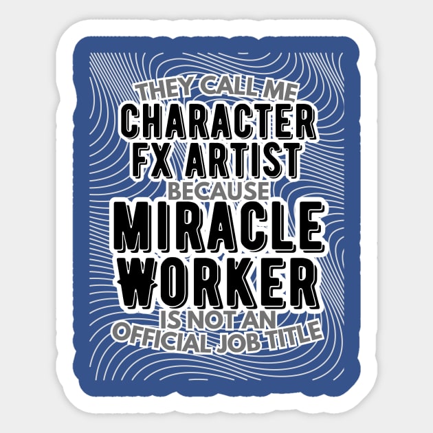 They call me Character FX Artist because Miracle Worker is not an official job title | VFX | 3D Animator | CGI | Animation | Artist Sticker by octoplatypusclothing@gmail.com